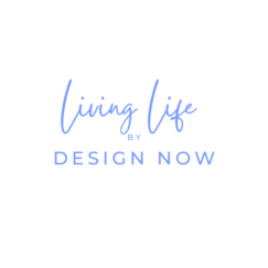 Living Life By Design Now